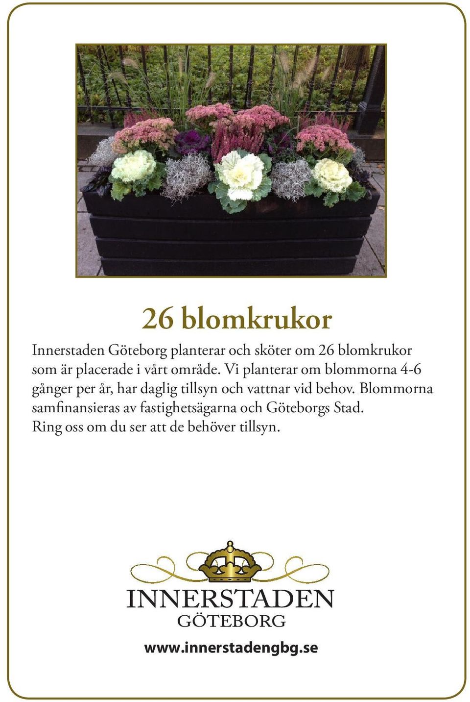Vi planterar om blommorna 4-6 gånger per år, har daglig tillsyn och vattnar vid