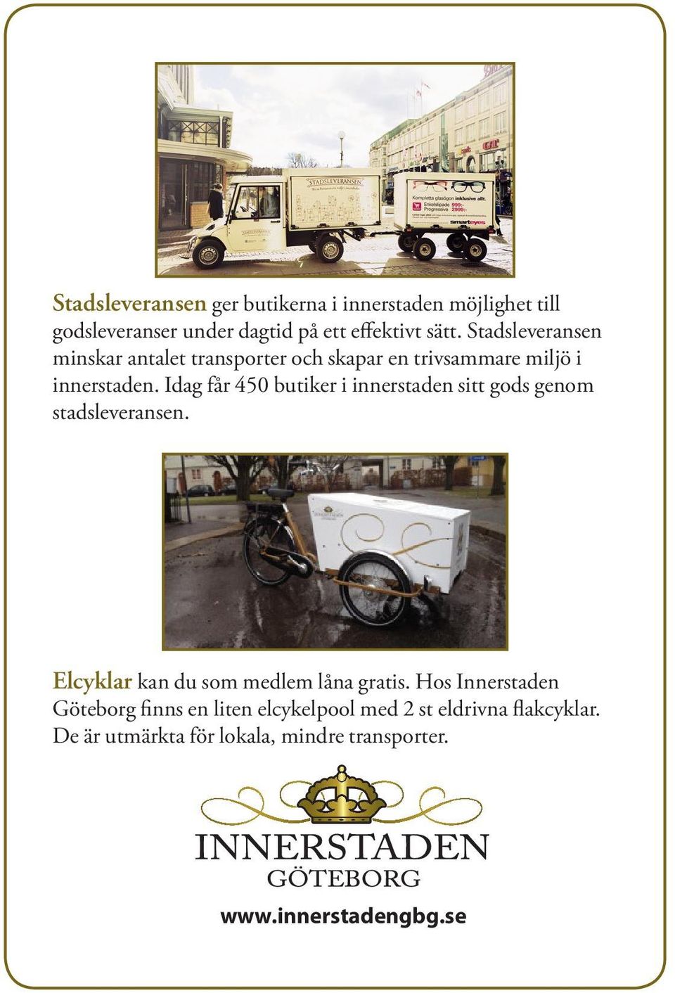 Idag får 450 butiker i innerstaden sitt gods genom stadsleveransen. Elcyklar kan du som medlem låna gratis.