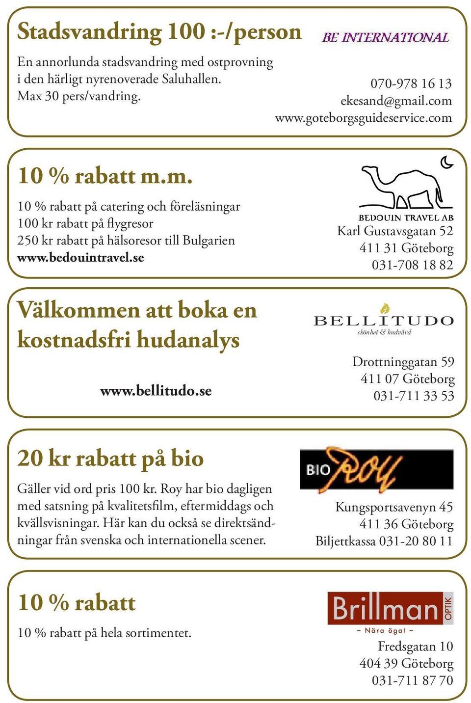 se Karl Gustavsgatan 52 411 31 Göteborg 031-708 18 82 skönhet & hudvård Drottninggatan 59 411 07 Göteborg 031-711 33 53 20 kr rabatt på bio Gäller vid ord pris 100 kr.