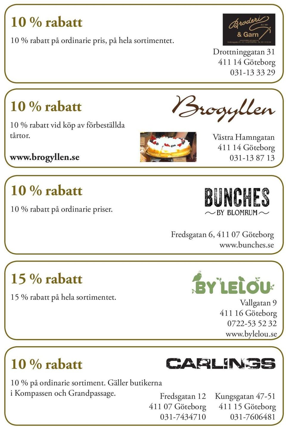 se på ordinarie priser. & Garn & Garn Västra Hamngatan 411 14 Göteborg 031-13 87 13 Fredsgatan 6, 411 07 Göteborg www.bunches.se 15 % rabatt 15 % rabatt på hela sortimentet.