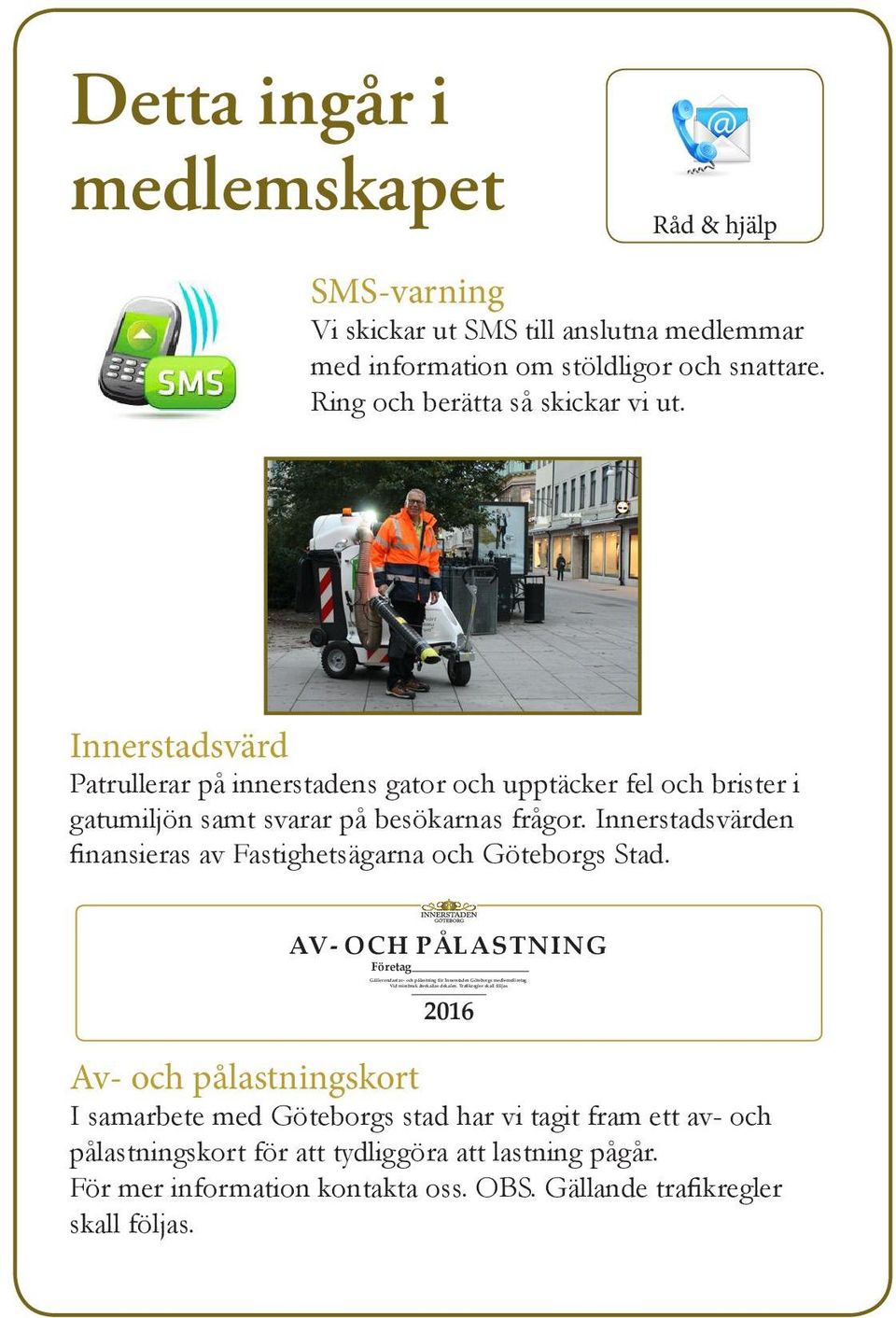 Innerstadsvärd Patrullerar på innerstadens gator och upptäcker fel och brister i gatumiljön samt svarar på besökarnas frågor.