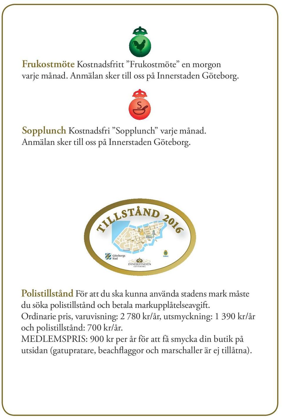 TILL STÅ ND 2016 Polistillstånd För att du ska kunna använda stadens mark måste du söka polistillstånd och betala markupplåtelseavgift.