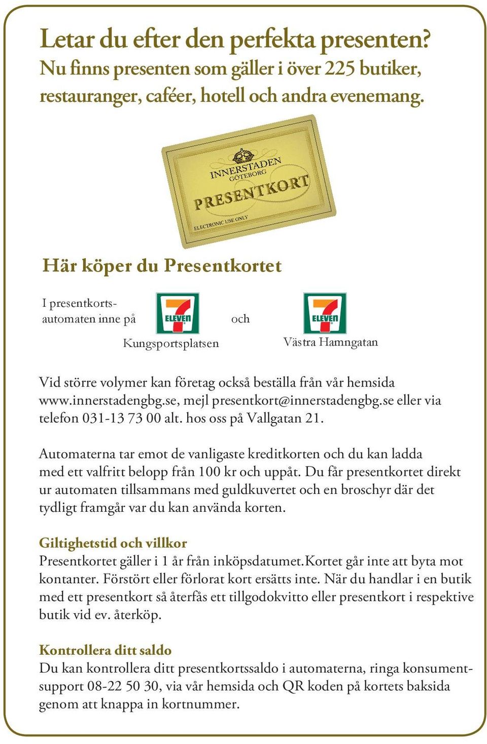 se, mejl presentkort@innerstadengbg.se eller via telefon 031-13 73 00 alt. hos oss på Vallgatan 21.