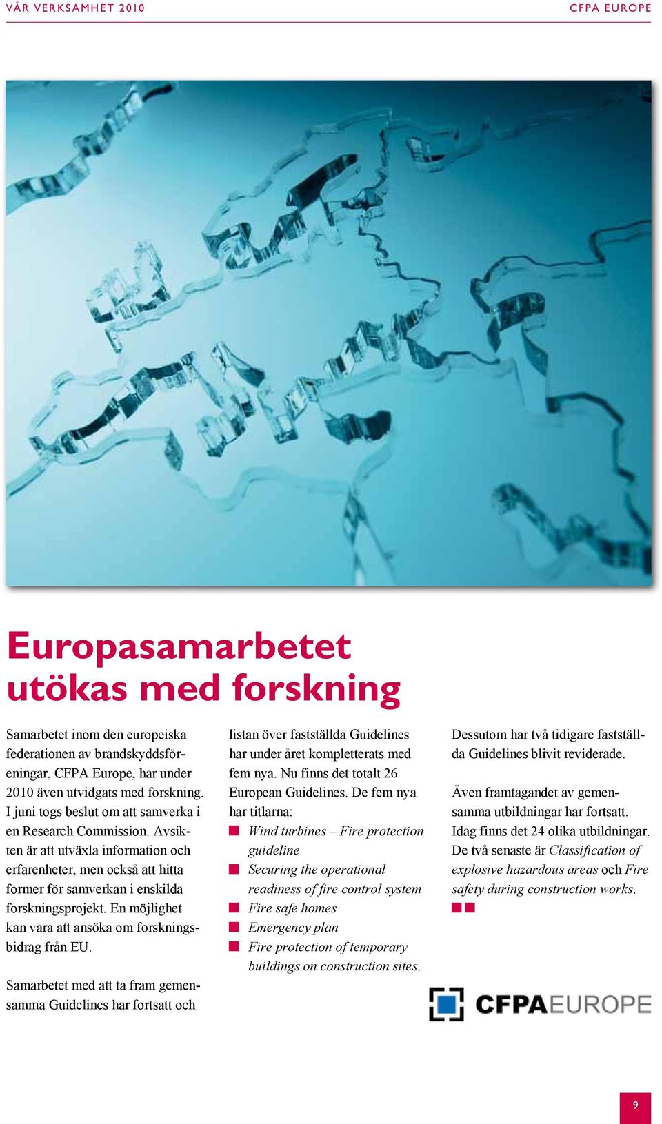 En möjlighet kan vara att ansöka om forskningsbidrag från EU.