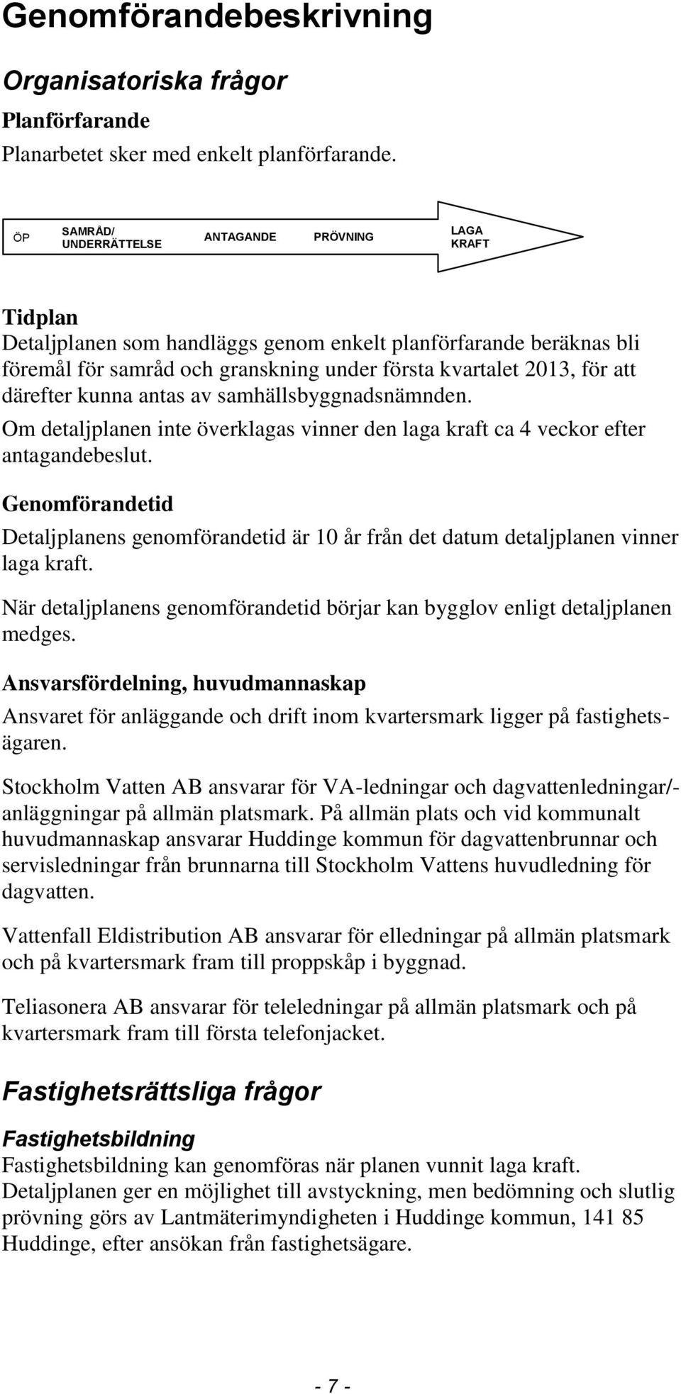 2013, för att därefter kunna antas av samhällsbyggnadsnämnden. Om detaljplanen inte överklagas vinner den laga kraft ca 4 veckor efter antagandebeslut.