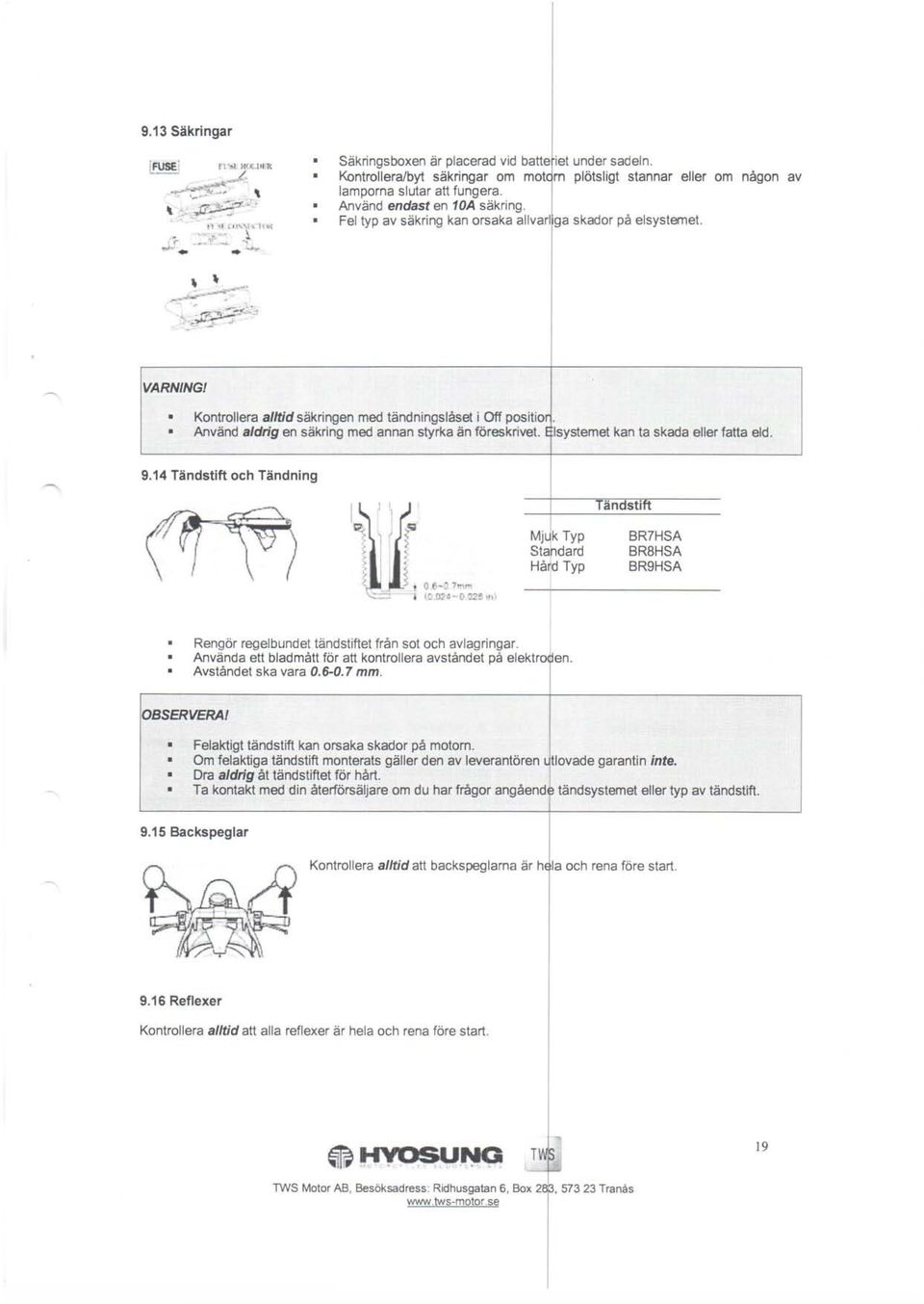 9.14 Tändstift och Tändning Tändsti Mj k Typ St drd Hå d Typ BR7HSA BR8HSA BR9HSA Rengör regelbundet tändstiftet från sot och vlgringr. Använd ett bld mått för tt kontroller vståndet på elektro en.