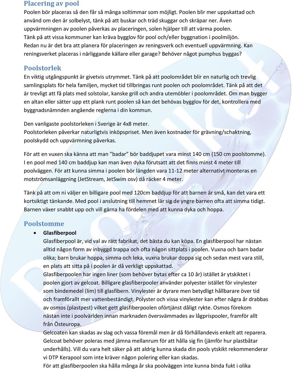 Redan nu är det bra att planera för placeringen av reningsverk och eventuell uppvärmning. Kan reningsverket placeras i närliggande källare eller garage? Behöver något pumphus byggas?