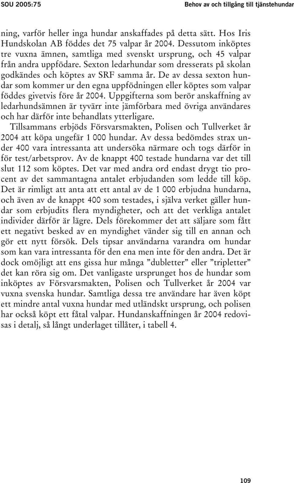 De av dessa sexton hundar som kommer ur den egna uppfödningen eller köptes som valpar föddes givetvis före år 2004.