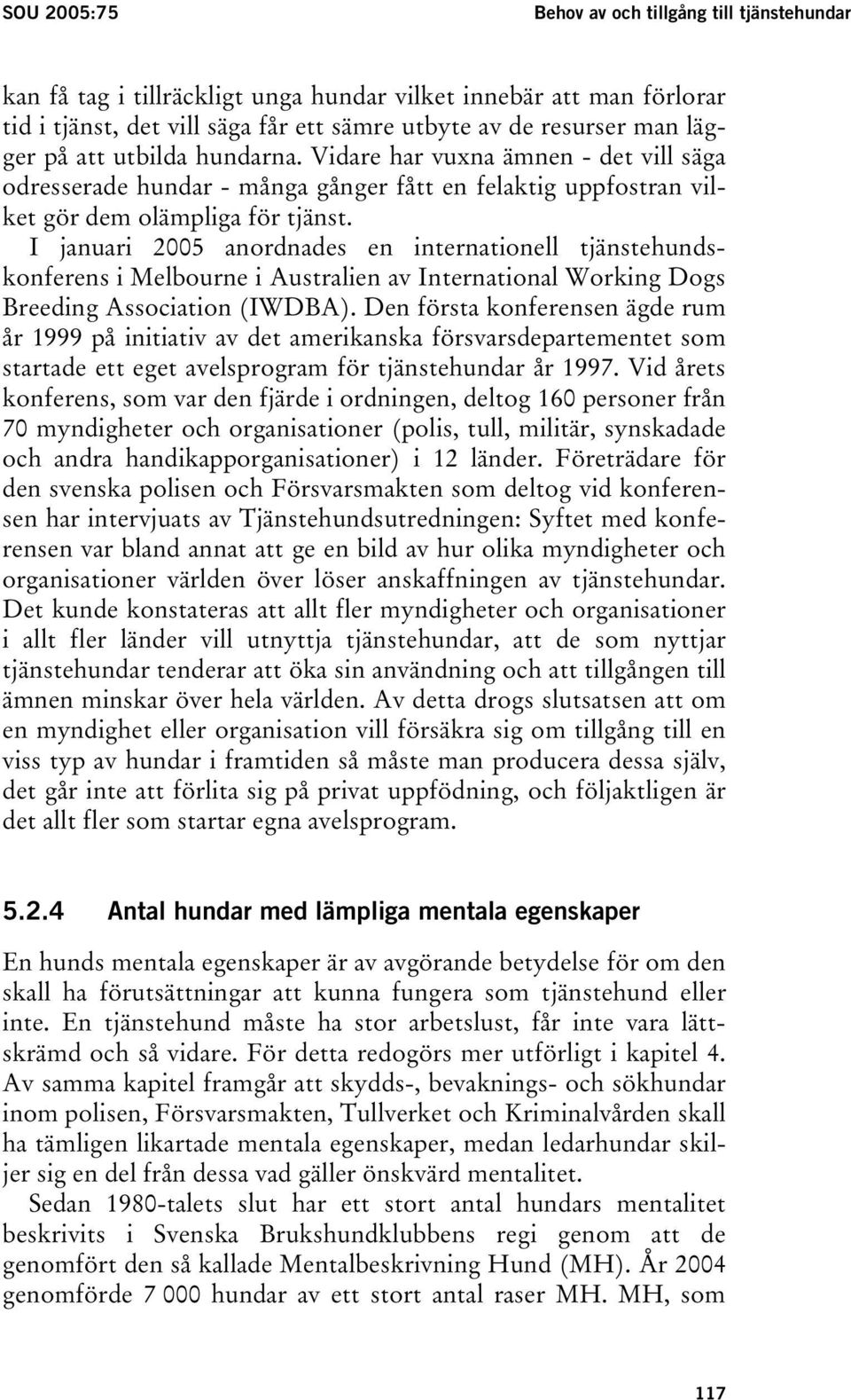 I januari 2005 anordnades en internationell tjänstehundskonferens i Melbourne i Australien av International Working Dogs Breeding Association (IWDBA).