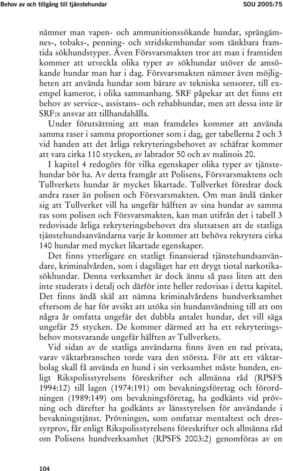 Försvarsmakten nämner även möjligheten att använda hundar som bärare av tekniska sensorer, till exempel kameror, i olika sammanhang.