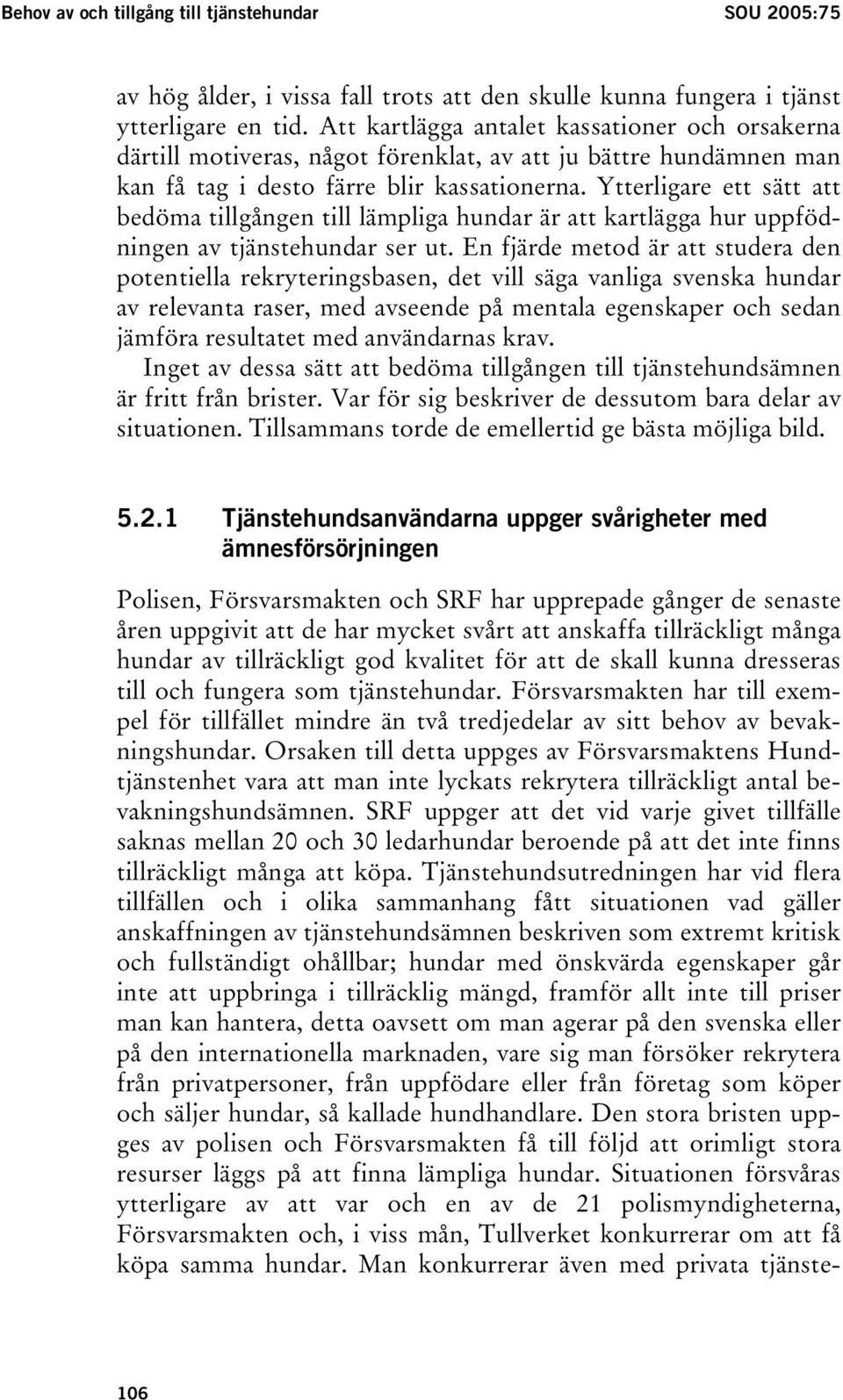 Ytterligare ett sätt att bedöma tillgången till lämpliga hundar är att kartlägga hur uppfödningen av tjänstehundar ser ut.