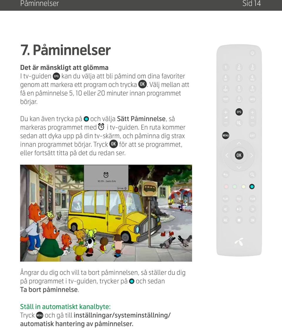 En ruta kommer sedan att dyka upp på din tv-skärm, och påminna dig strax innan programmet börjar. Tryck för att se programmet, eller fortsätt titta på det du redan ser.