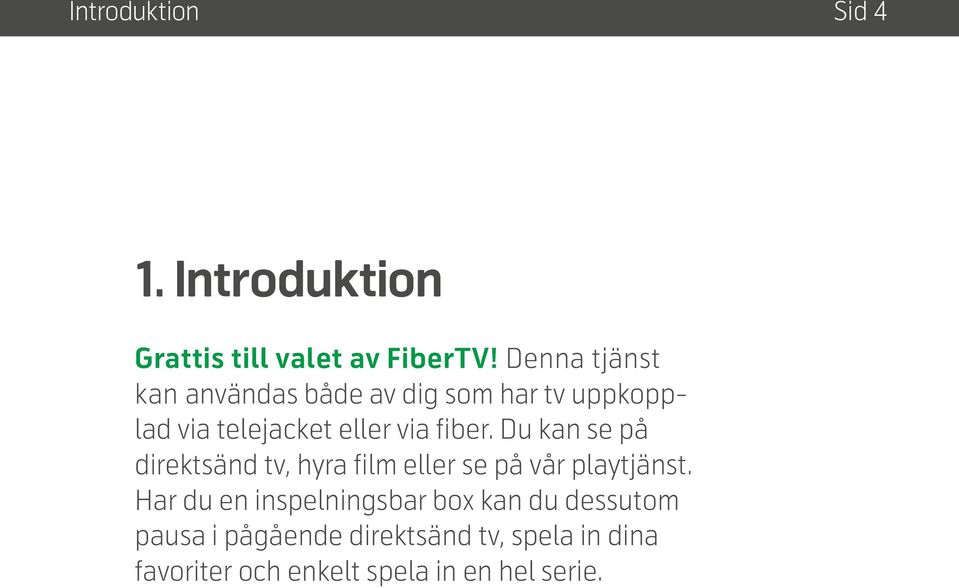 fiber. Du kan se på direktsänd tv, hyra film eller se på vår playtjänst.