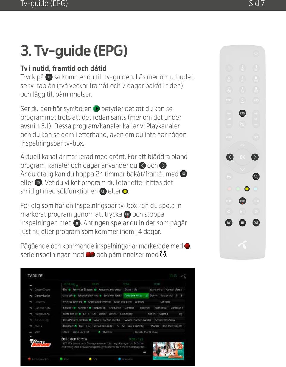 Ser du den här symbolen betyder det att du kan se programmet trots att det redan sänts (mer om det under avsnitt 5.1).