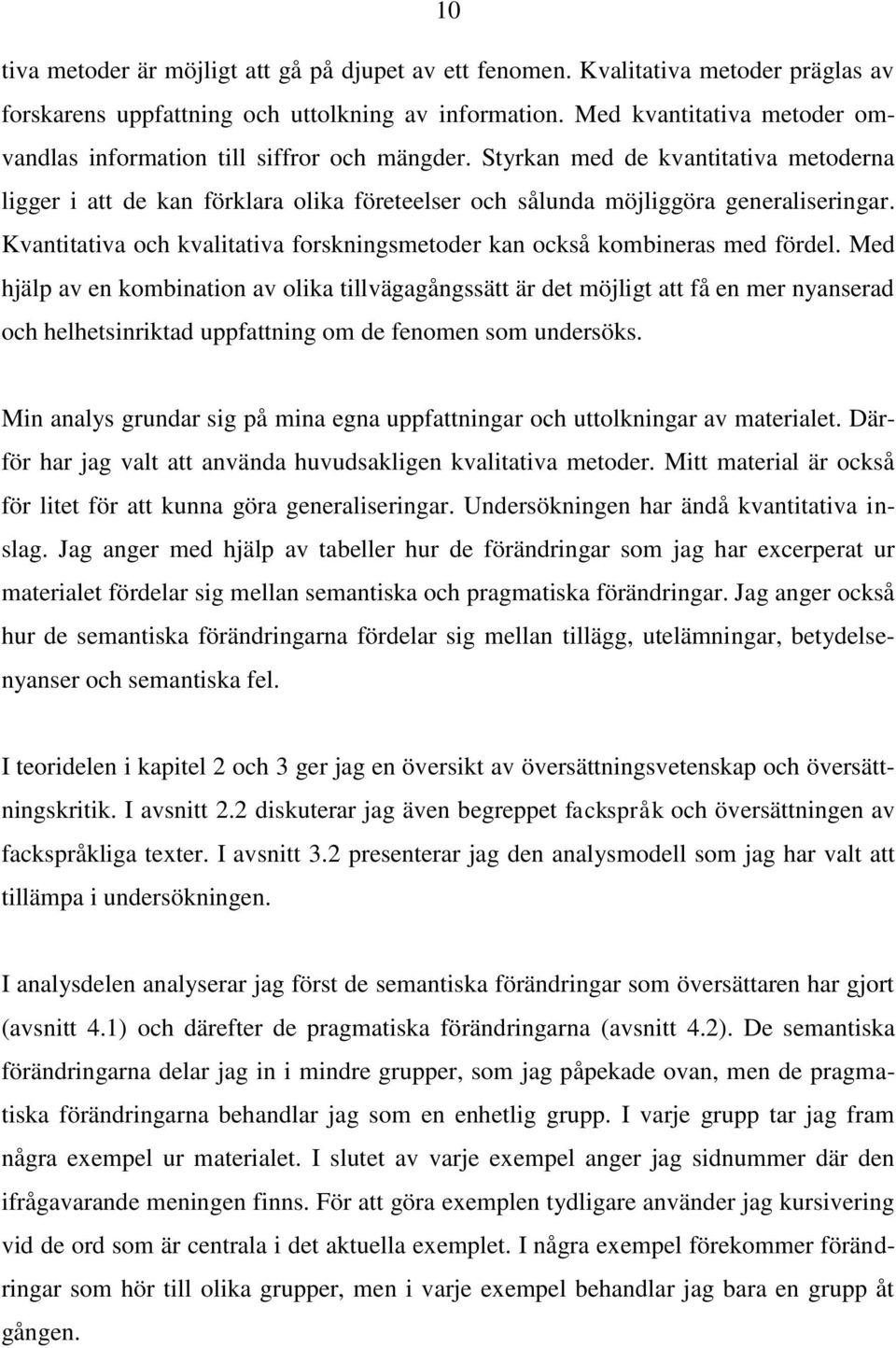 Kvantitativa och kvalitativa forskningsmetoder kan också kombineras med fördel.