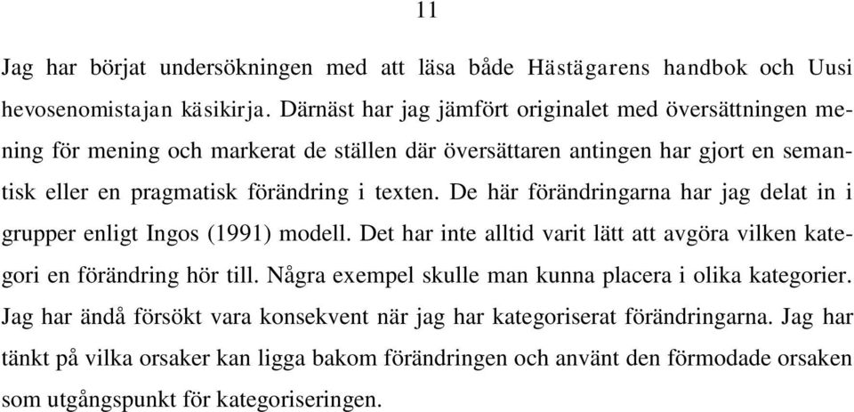 texten. De här förändringarna har jag delat in i grupper enligt Ingos (1991) modell. Det har inte alltid varit lätt att avgöra vilken kategori en förändring hör till.