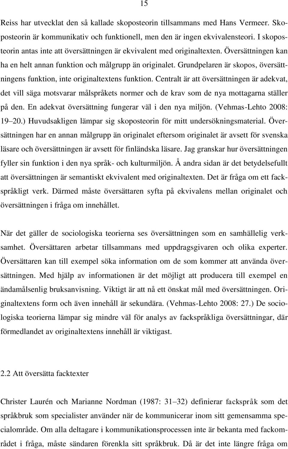Grundpelaren är skopos, översättningens funktion, inte originaltextens funktion.
