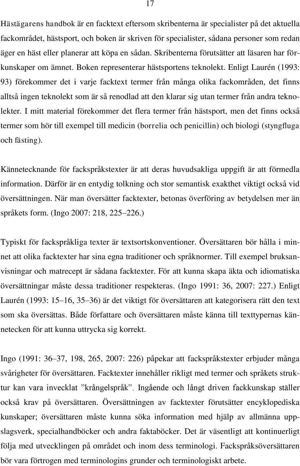 Enligt Laurén (1993: 93) förekommer det i varje facktext termer från många olika fackområden, det finns alltså ingen teknolekt som är så renodlad att den klarar sig utan termer från andra teknolekter.