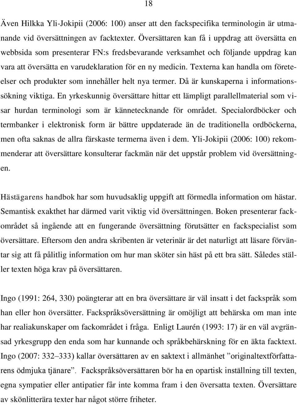 Texterna kan handla om företeelser och produkter som innehåller helt nya termer. Då är kunskaperna i informationssökning viktiga.