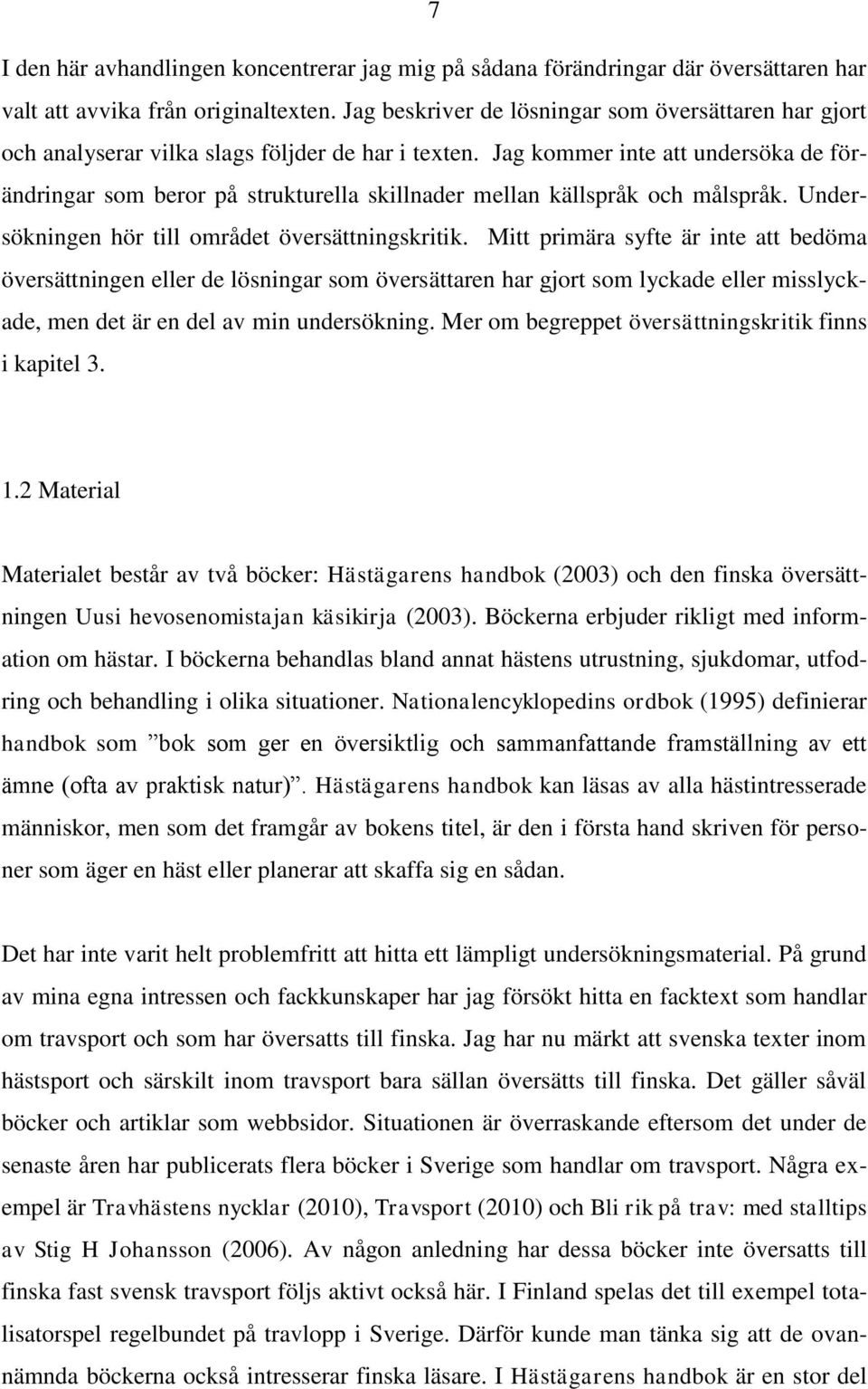 Jag kommer inte att undersöka de förändringar som beror på strukturella skillnader mellan källspråk och målspråk. Undersökningen hör till området översättningskritik.