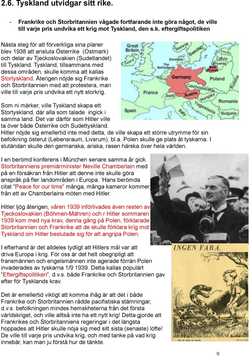 Som ni märker, ville Tyskland skapa ett Stortyskland, där alla som talade ingick i samma land. Det var därför som Hitler ville ta över både Österrike och Sudettyskland.