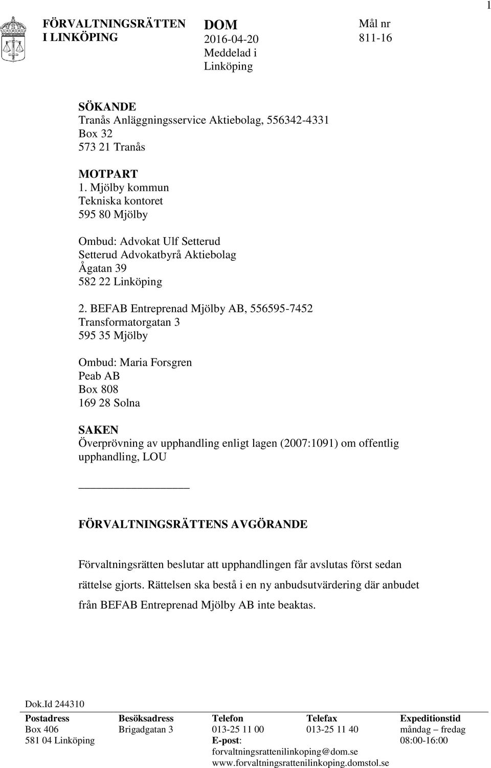 BEFAB Entreprenad Mjölby AB, 556595-7452 Transformatorgatan 3 595 35 Mjölby Ombud: Maria Forsgren Peab AB Box 808 169 28 Solna SAKEN Överprövning av upphandling enligt lagen (2007:1091) om offentlig