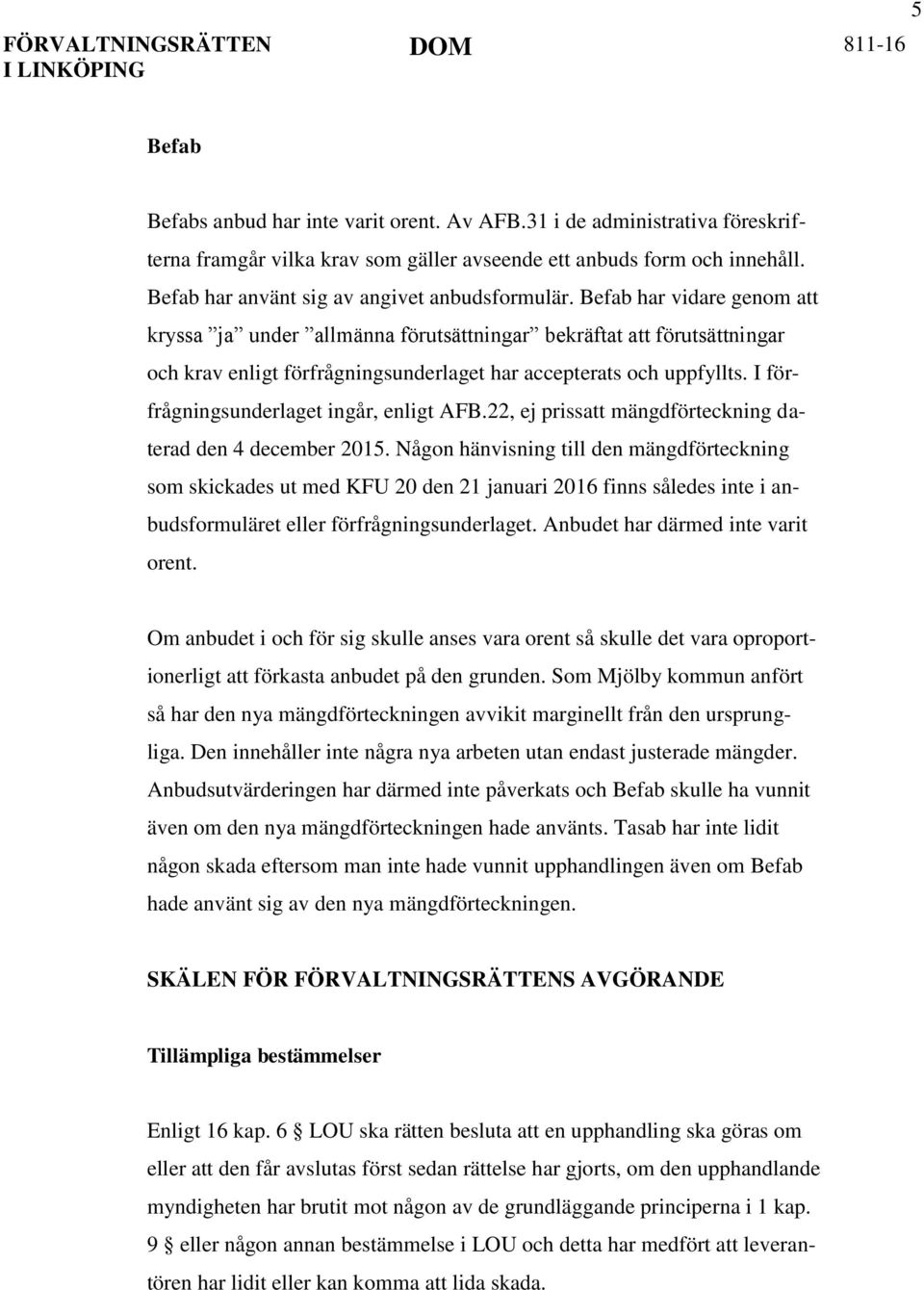 Befab har vidare genom att kryssa ja under allmänna förutsättningar bekräftat att förutsättningar och krav enligt förfrågningsunderlaget har accepterats och uppfyllts.