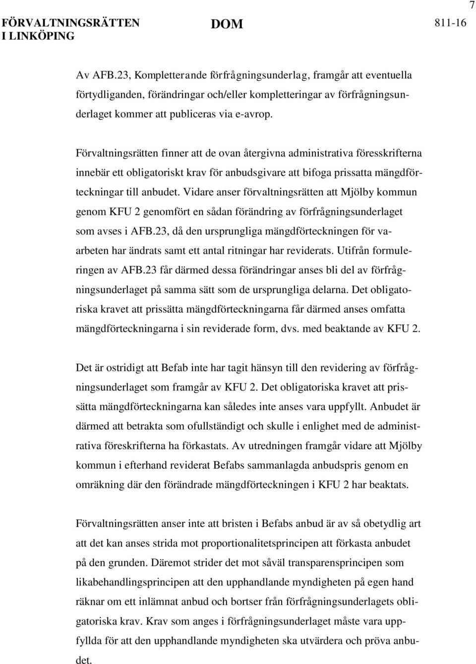 Vidare anser förvaltningsrätten att Mjölby kommun genom KFU 2 genomfört en sådan förändring av förfrågningsunderlaget som avses i AFB.