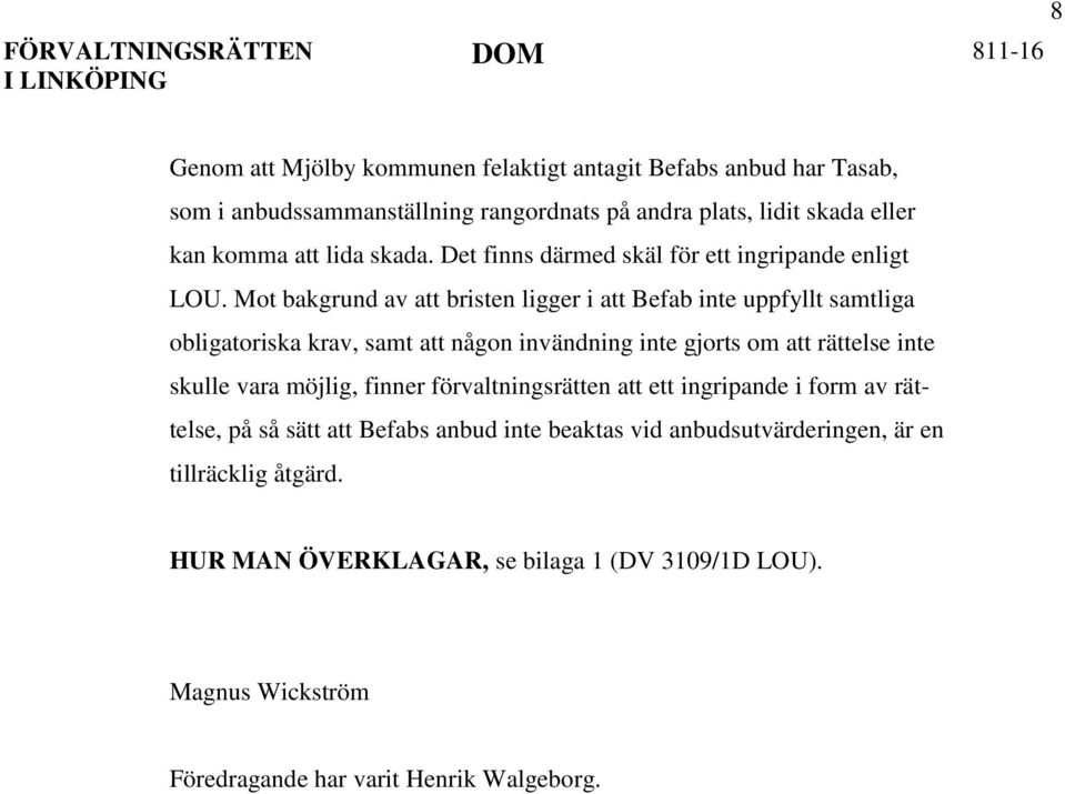 Mot bakgrund av att bristen ligger i att Befab inte uppfyllt samtliga obligatoriska krav, samt att någon invändning inte gjorts om att rättelse inte skulle vara