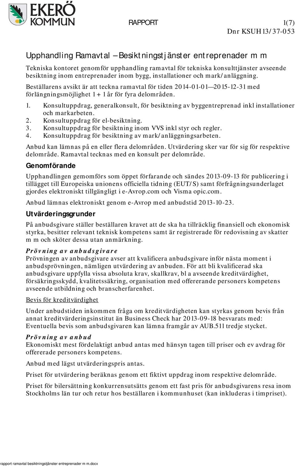 + 1 år för fyra delområden. 1. Konsultuppdrag, generalkonsult, för besiktning av byggentreprenad inkl installationer och markarbeten. 2. Konsultuppdrag för el-besiktning. 3.