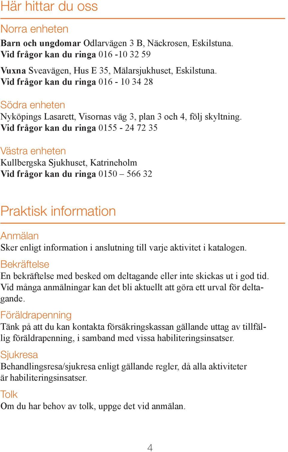 Vid frågor kan du ringa 0155-24 72 35 Västra enheten Kullbergska Sjukhuset, Katrineholm Vid frågor kan du ringa 0150 566 32 Praktisk information Anmälan Sker enligt information i anslutning till