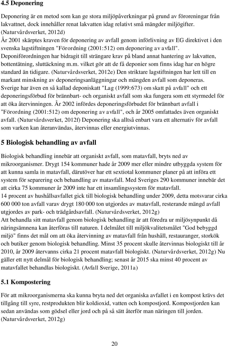 Deponiförordningen har bidragit till strängare krav på bland annat hantering av lakvatten, bottentätning, sluttäckning m.