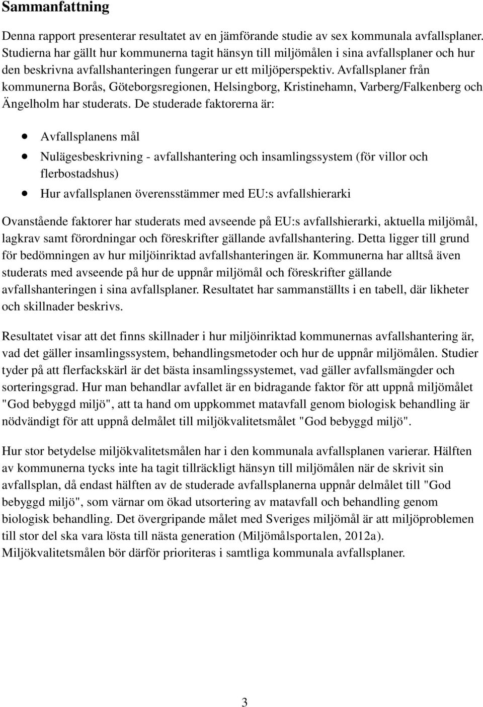 Avfallsplaner från kommunerna Borås, Göteborgsregionen, Helsingborg, Kristinehamn, Varberg/Falkenberg och Ängelholm har studerats.