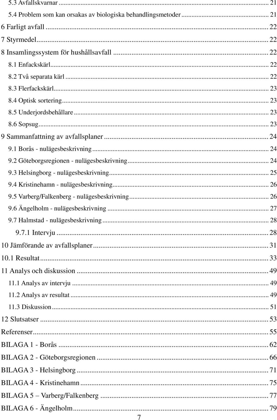 .. 24 9.3 Helsingborg - nulägesbeskrivning... 25 9.4 Kristinehamn - nulägesbeskrivning... 26 9.5 Varberg/Falkenberg - nulägesbeskrivning... 26 9.6 Ängelholm - nulägesbeskrivning... 27 9.