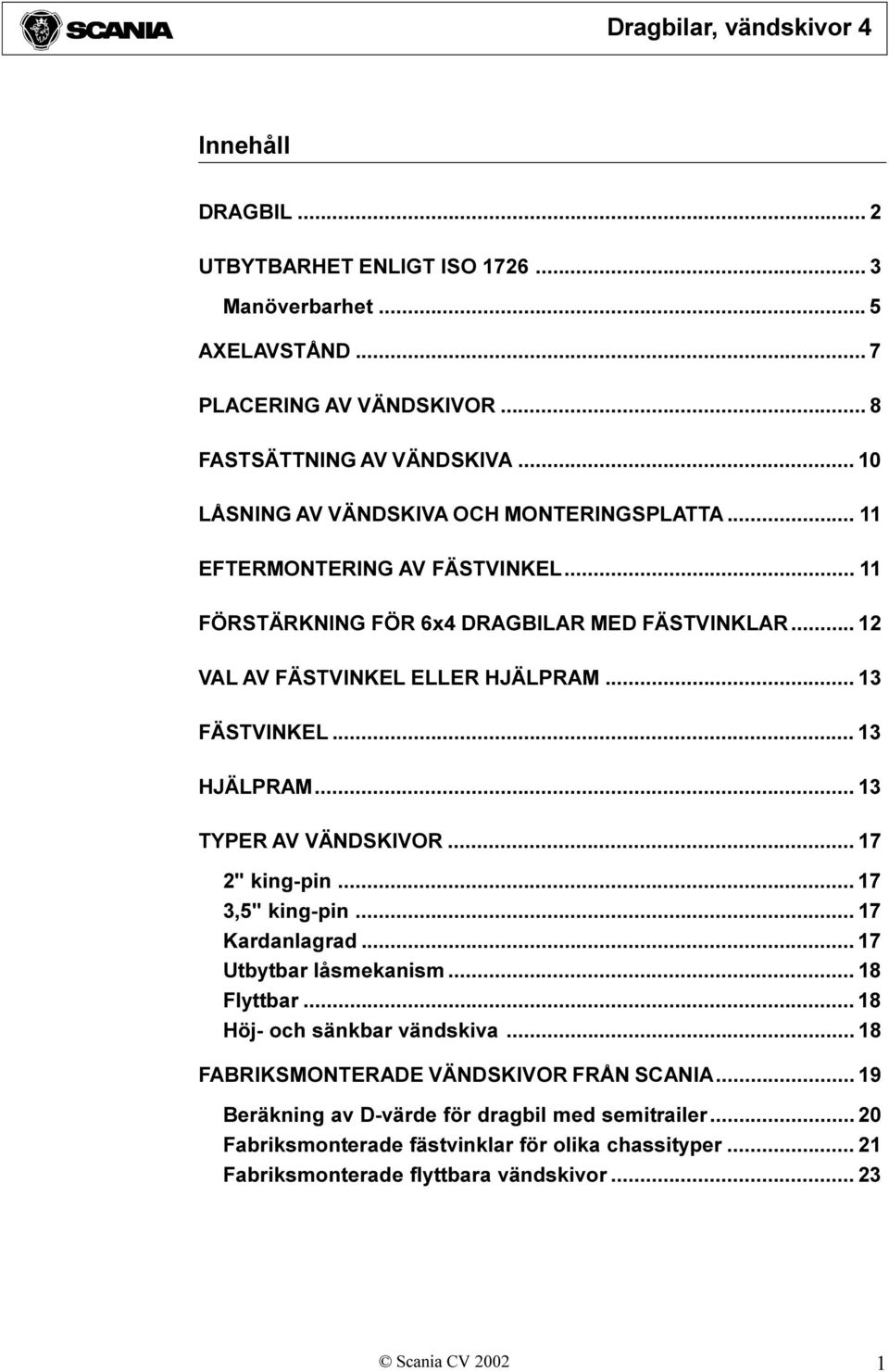 .. 13 FÄSTVINKEL... 13 HJÄLPRM... 13 TYPER V VÄNDSKIVOR... 17 2" king-pin... 17 3,5" king-pin... 17 Kardanlagrad... 17 Utbytbar låsmekanism... 18 Flyttbar.