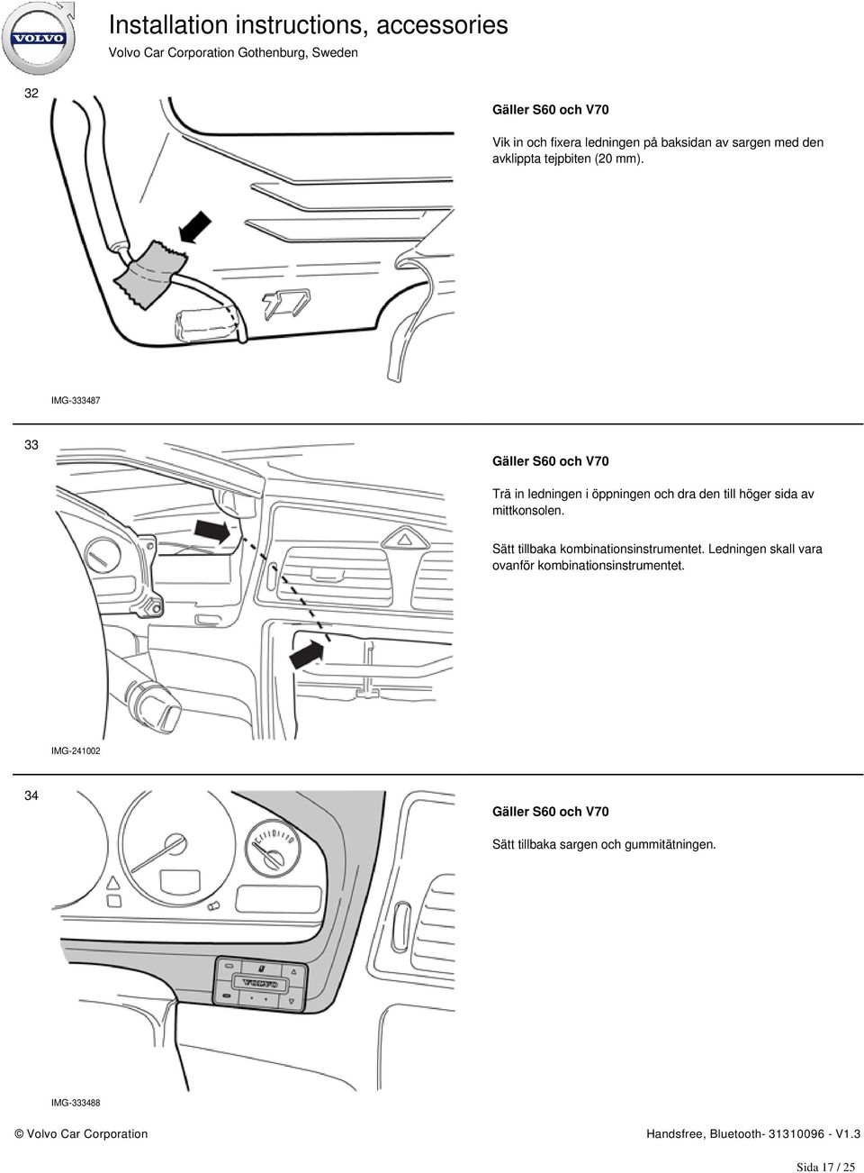 IMG-333487 33 Gäller S60 och V70 Trä in ledningen i öppningen och dra den till höger sida av