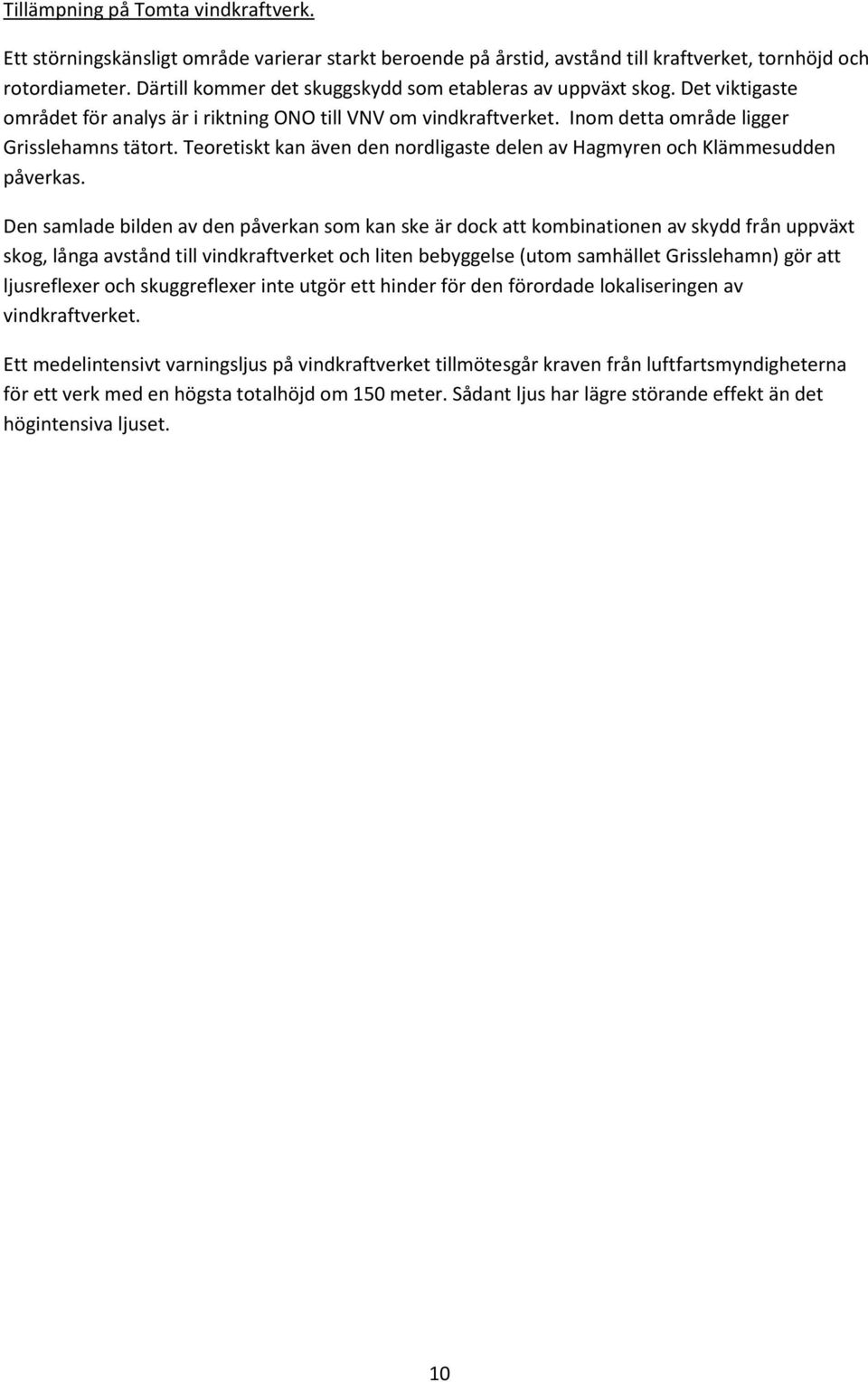 Teoretiskt kan även den nordligaste delen av Hagmyren och Klämmesudden påverkas.