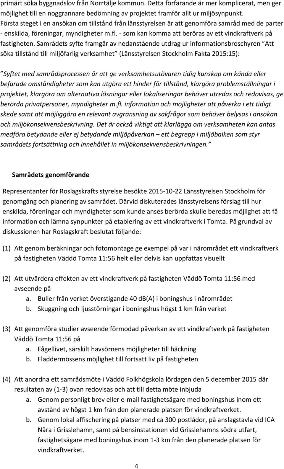 - som kan komma att beröras av ett vindkraftverk på fastigheten.