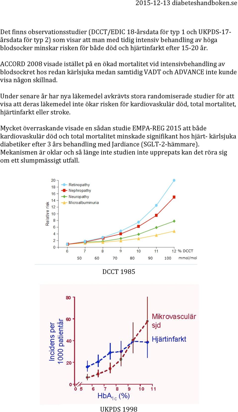 Under senare år har nya läkemedel avkrävts stora randomiserade studier för att visa att deras läkemedel inte ökar risken för kardiovaskulär död, total mortalitet, hjärtinfarkt eller stroke.