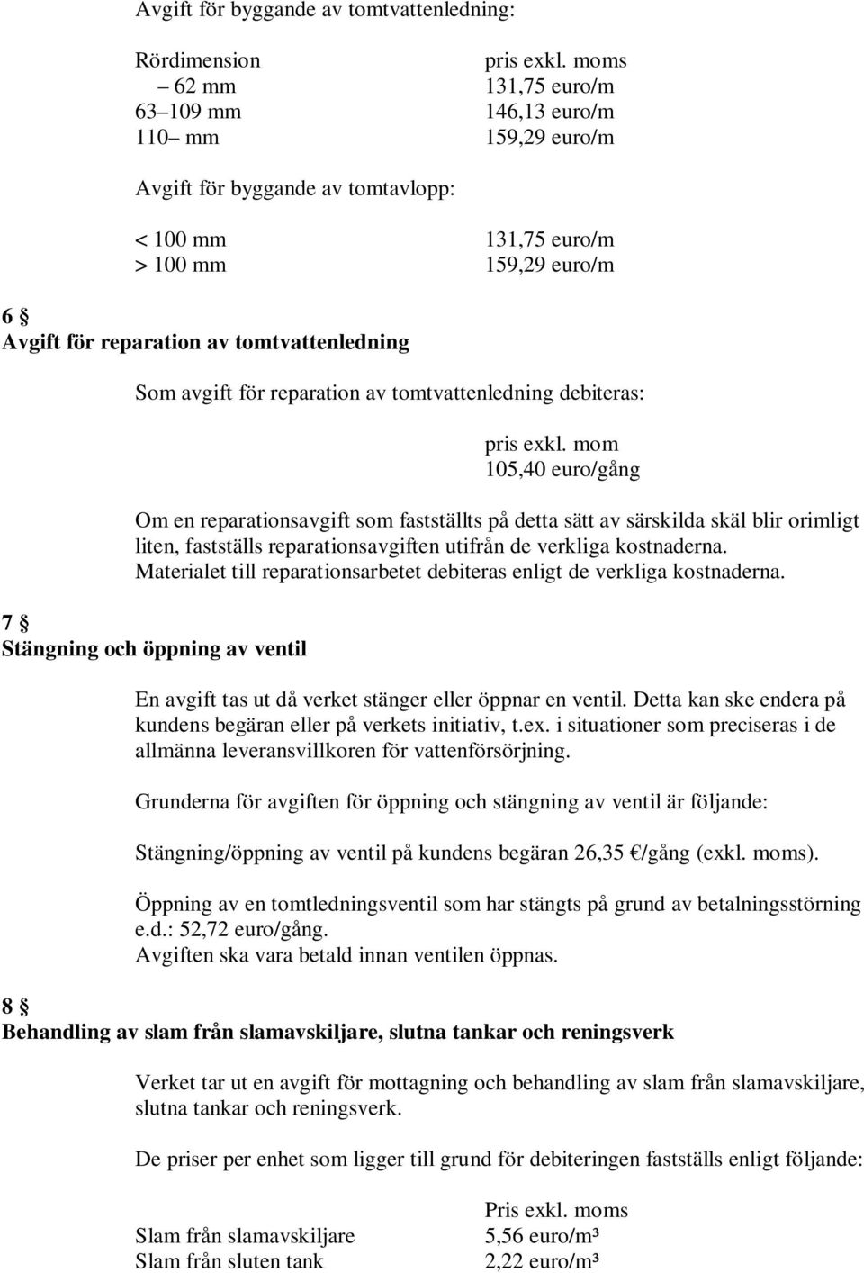 mom 105,40 euro/gång Om en reparationsavgift som fastställts på detta sätt av särskilda skäl blir orimligt liten, fastställs reparationsavgiften utifrån de verkliga kostnaderna.