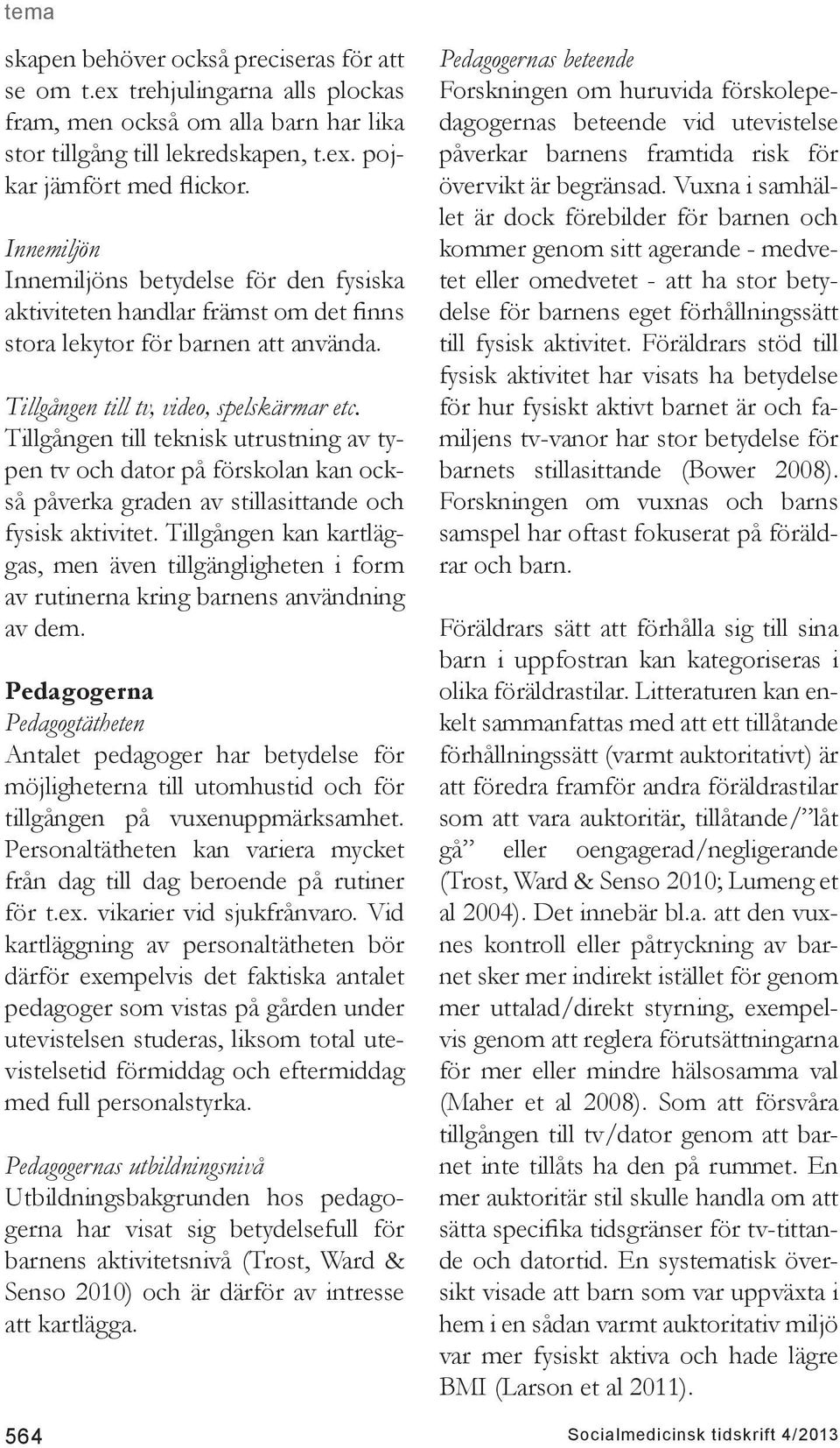 Tillgången till teknisk utrustning av typen tv och dator på förskolan kan också påverka graden av stillasittande och fysisk aktivitet.