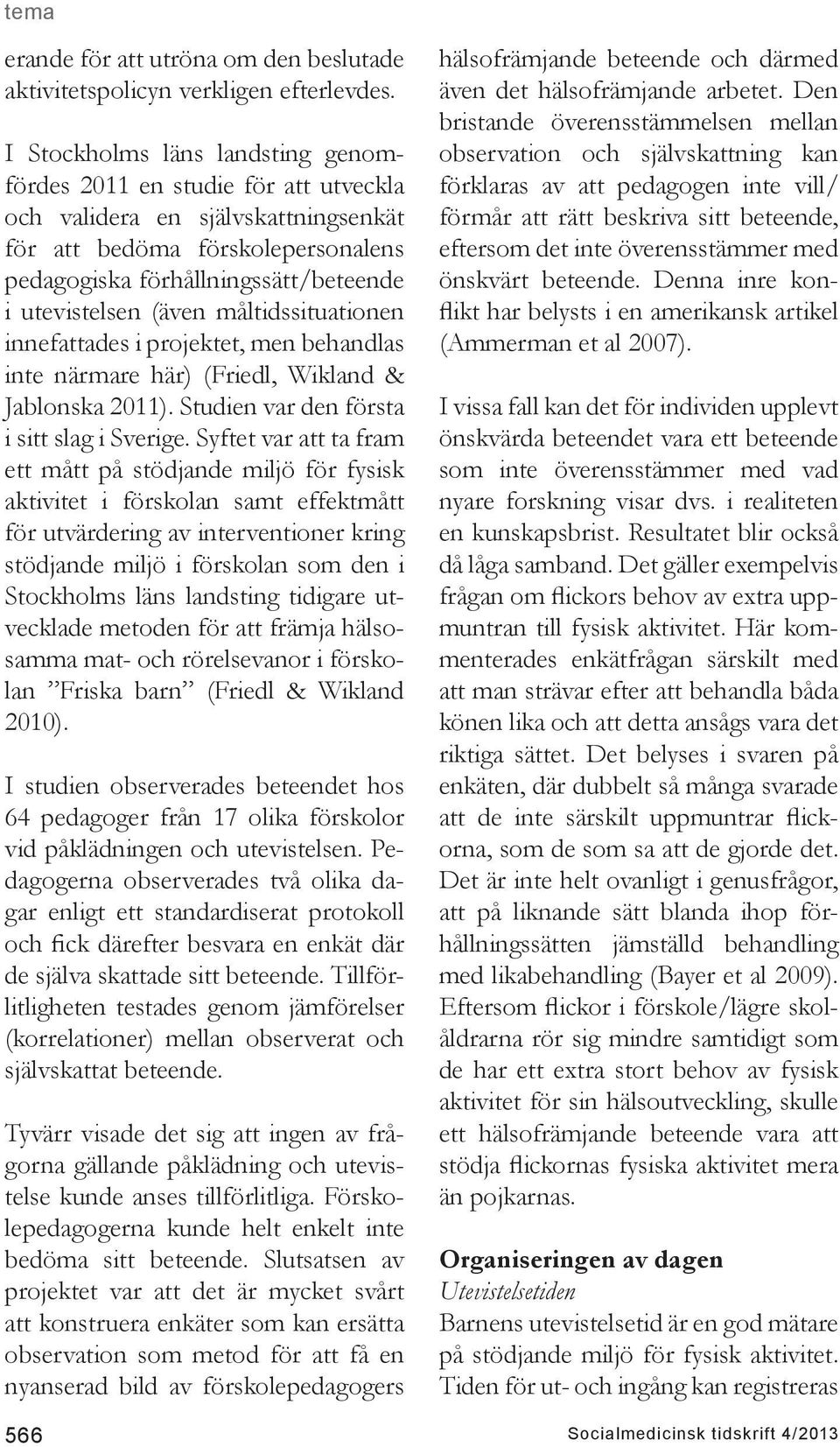 (även måltidssituationen innefattades i projektet, men behandlas inte närmare här) (Friedl, Wikland & Jablonska 2011). Studien var den första i sitt slag i Sverige.