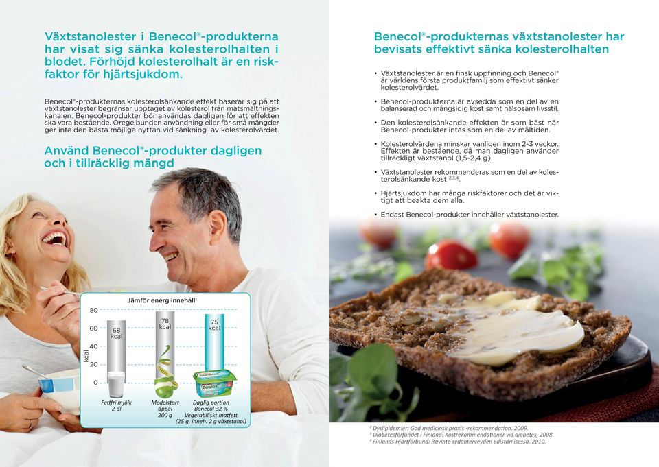 Benecol-produkter bör användas dagligen för att effekten ska vara bestående. Oregelbunden användning eller för små mängder ger inte den bästa möjliga nyttan vid sänkning av kolesterolvärdet.