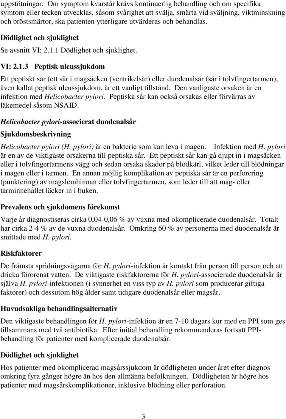 ytterligare utvärderas och behandlas. Dödlighet och sjuklighet Se avsnitt VI: 2.1.