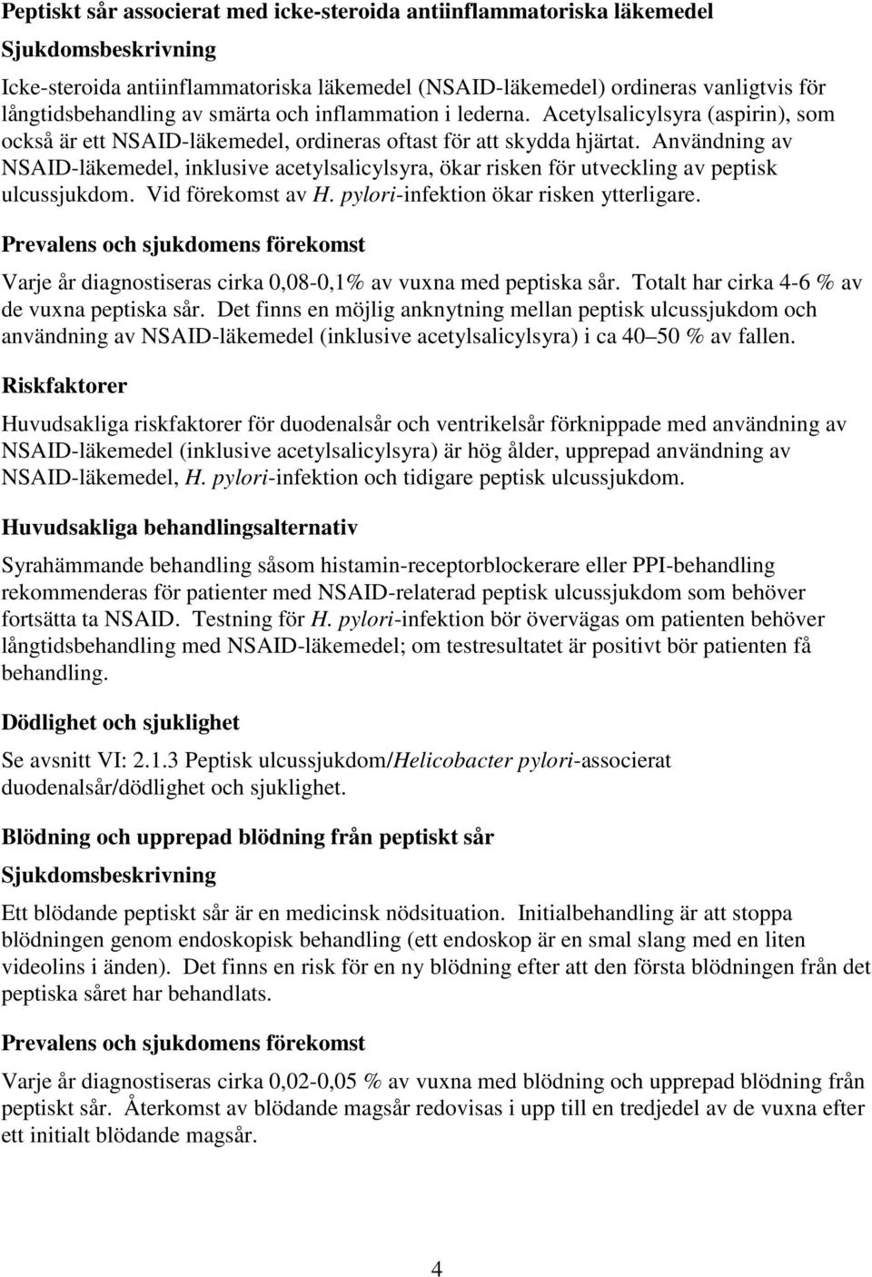 Användning av NSAID-läkemedel, inklusive acetylsalicylsyra, ökar risken för utveckling av peptisk ulcussjukdom. Vid förekomst av H. pylori-infektion ökar risken ytterligare.