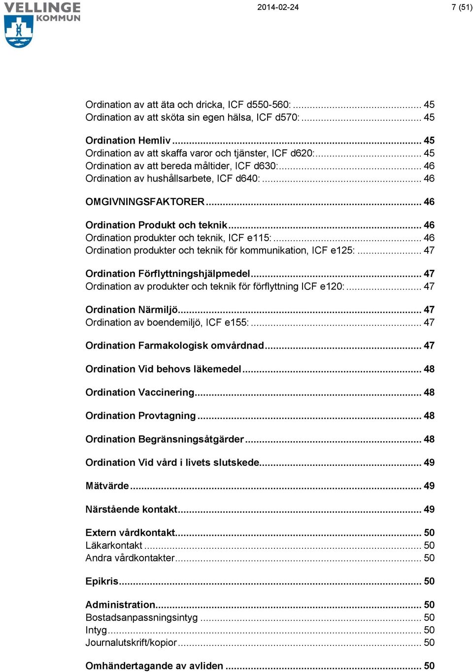 .. 46 Ordination Produkt och teknik... 46 Ordination produkter och teknik, ICF e115:... 46 Ordination produkter och teknik för kommunikation, ICF e125:... 47 Ordination Förflyttningshjälpmedel.