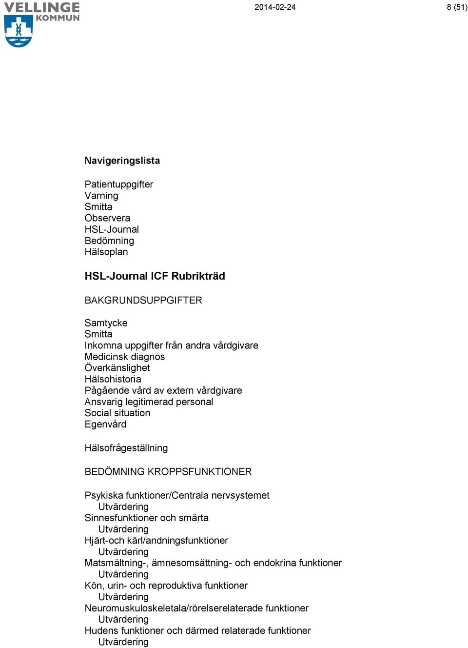 KROPPSFUNKTIONER Psykiska funktioner/centrala nervsystemet Utvärdering Sinnesfunktioner och smärta Utvärdering Hjärt-och kärl/andningsfunktioner Utvärdering Matsmältning-, ämnesomsättning- och