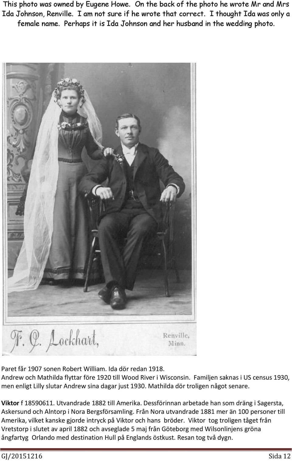 Familjen saknas i US census 1930, men enligt Lilly slutar Andrew sina dagar just 1930. Mathilda dör troligen något senare. Viktor f 18590611. Utvandrade 1882 till Amerika.