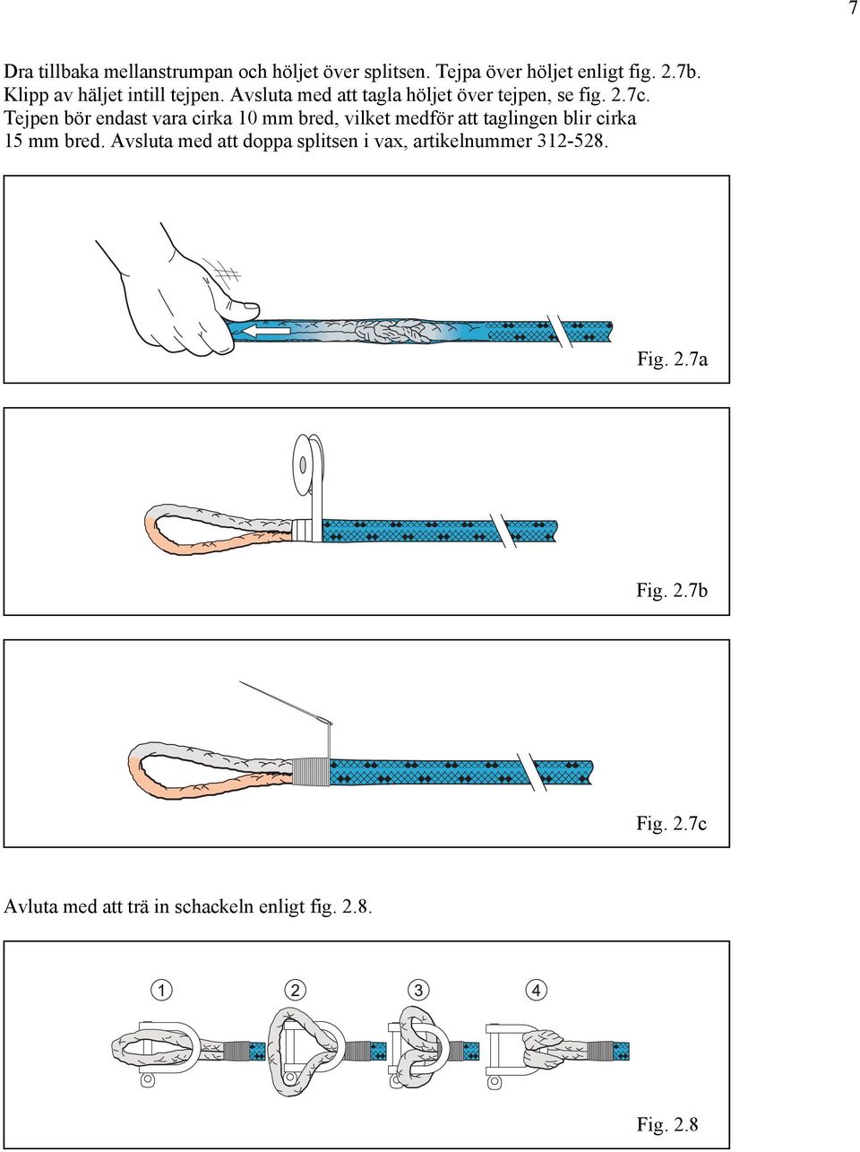 Tejpen bör endast vara cirka 10 mm bred, vilket medför att taglingen blir cirka 15 mm bred.