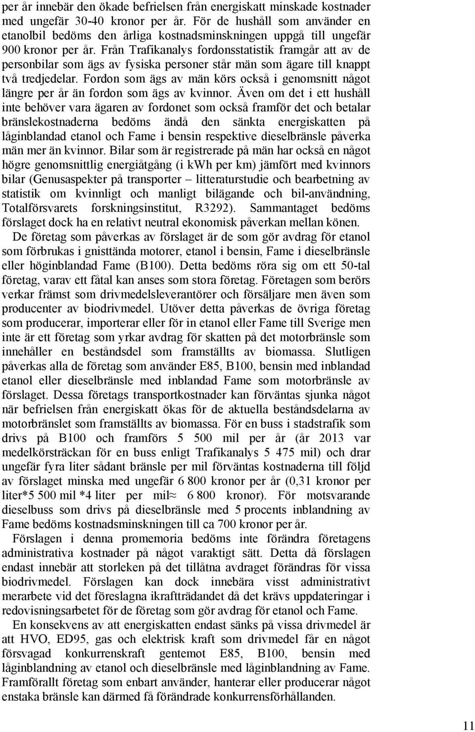 Från Trafikanalys fordonsstatistik framgår att av de personbilar som ägs av fysiska personer står män som ägare till knappt två tredjedelar.